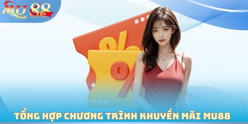 Tổng hợp chương trình khuyến mãi MU88 cho tân thủ 2026